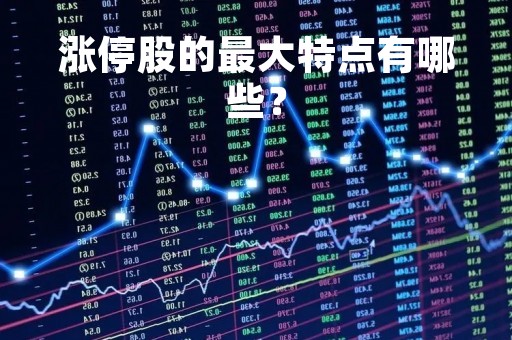涨停股的最大特点有哪些？