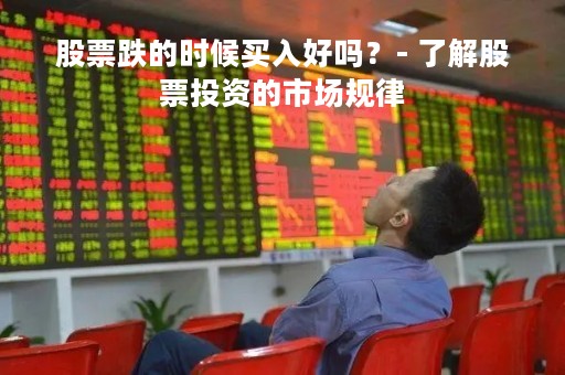 股票跌的时候买入好吗?- 了解股票投资的市场规律