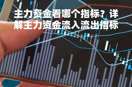 主力资金看哪个指标？详解主力资金流入流出指标