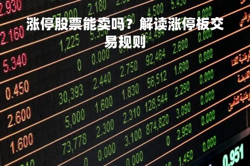 涨停股票能卖吗？解读涨停板交易规则