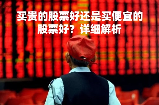 买贵的股票好还是买便宜的股票好？详细解析