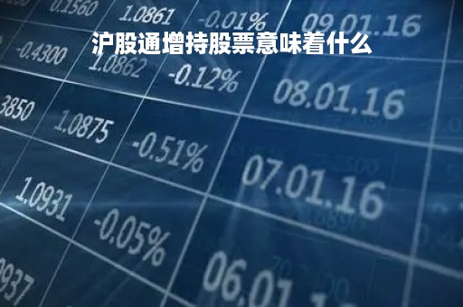沪股通增持股票意味着什么