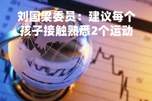 刘国梁委员：建议每个孩子接触熟悉2个运动项目