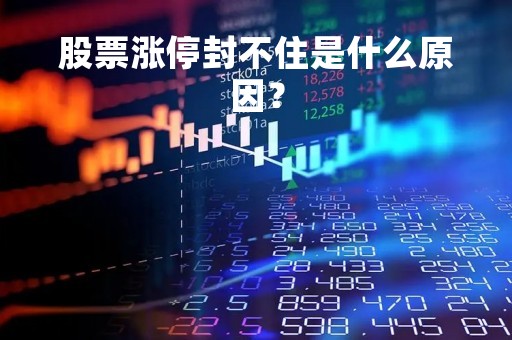 股票涨停封不住是什么原因?