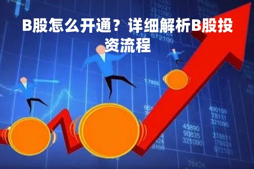 B股怎么开通?详细解析B股投资流程