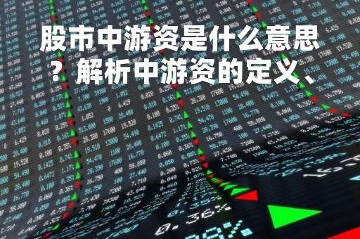 股市中游资是什么意思？解析中游资的定义、特点及影响因素