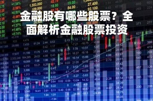 金融股有哪些股票？全面解析金融股票投资