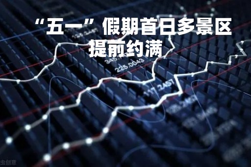 “五一”假期首日多景区提前约满