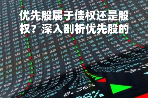 优先股属于债权还是股权？深入剖析优先股的本质