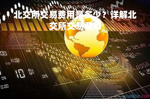 北交所交易费用是多少？详解北交所交易费用