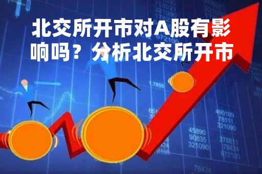 北交所开市对A股有影响吗？分析北交所开市对A股的影响