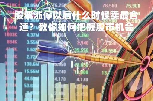 股票涨停以后什么时候卖最合适？教你如何把握股市机会