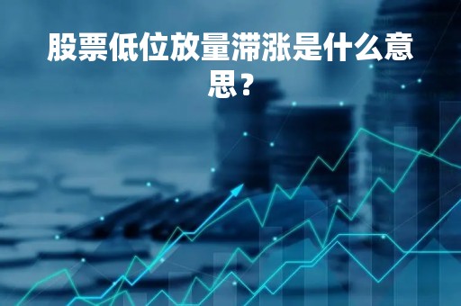 股票低位放量滞涨是什么意思？