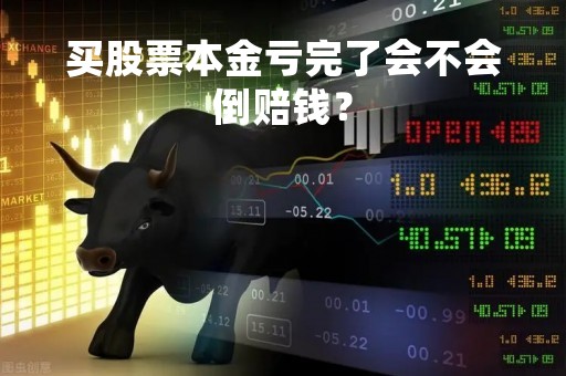 买股票本金亏完了会不会倒赔钱？