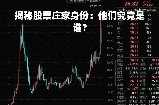 揭秘股票庄家身份:他们究竟是谁? 揭秘股票庄家身份:他们究竟是谁?