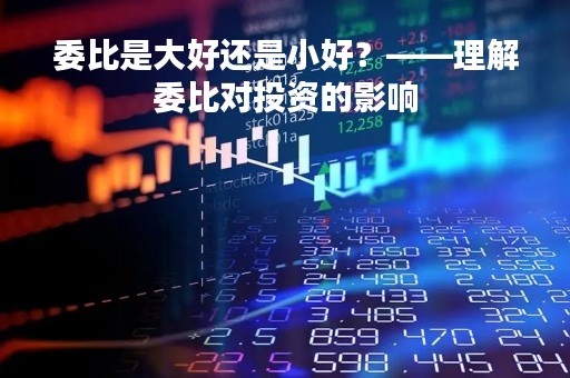委比是大好还是小好？——理解委比对投资的影响