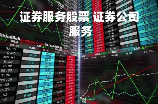 证券服务股票 证券公司 服务