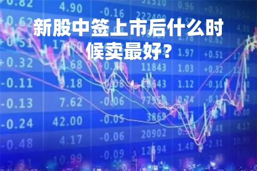 新股中签上市后什么时候卖最好？