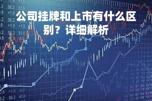 公司挂牌和上市有什么区别？详细解析