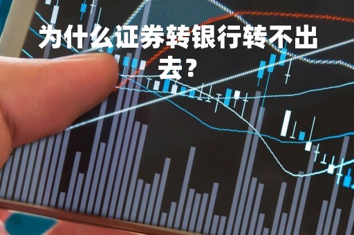 为什么证券转银行转不出去？