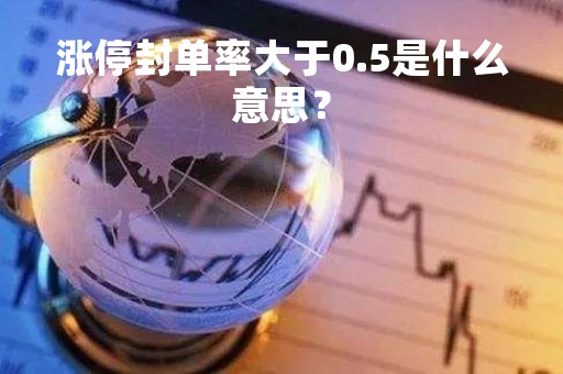 涨停封单率大于0.5是什么意思？