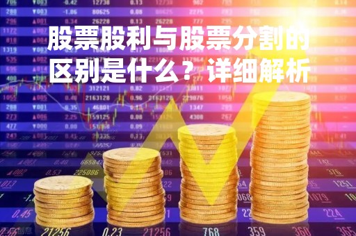 股票股利与股票分割的区别是什么?详细解析股票股利与股票分割的概念与区别 股票股利与股票分割的区别是什么?详细解析股票股利与股票分割的概念与区别