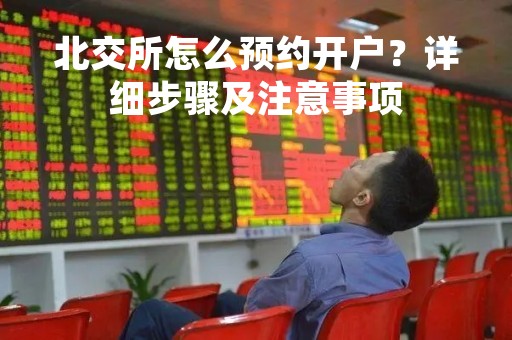 北交所怎么预约开户？详细步骤及注意事项