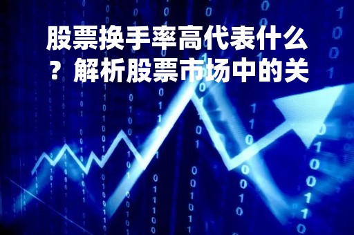 股票换手率高代表什么？解析股票市场中的关键指标