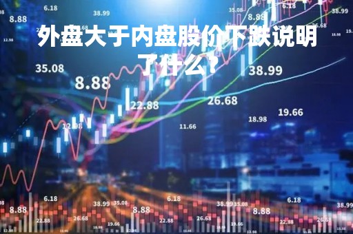 外盘大于内盘股价下跌说明了什么？