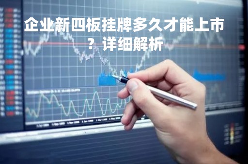 企业新四板挂牌多久才能上市?详细解析