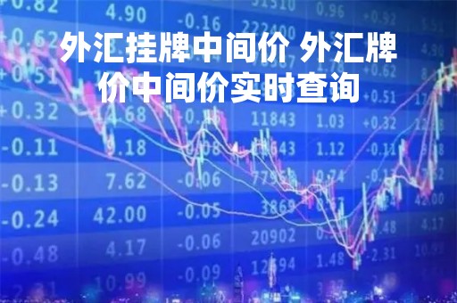 外汇挂牌中间价 外汇牌价中间价实时查询