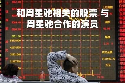 和周星驰相关的股票 与周星驰合作的演员