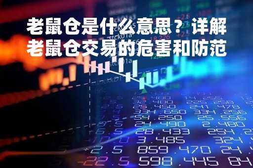 老鼠仓是什么意思？详解老鼠仓交易的危害和防范措施