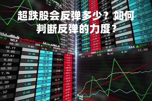超跌股会反弹多少？如何判断反弹的力度？