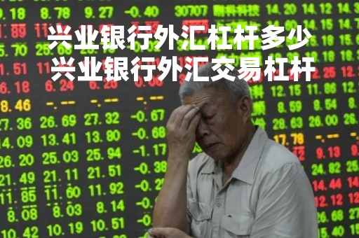 兴业银行外汇杠杆多少 兴业银行外汇交易杠杆