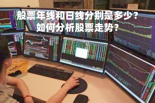 股票年线和日线分别是多少？如何分析股票走势？