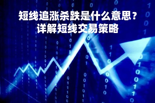短线追涨杀跌是什么意思？详解短线交易策略