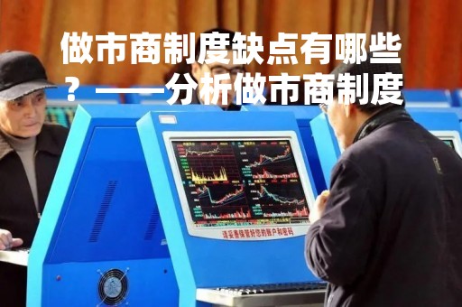 做市商制度缺点有哪些？——分析做市商制度的弊端