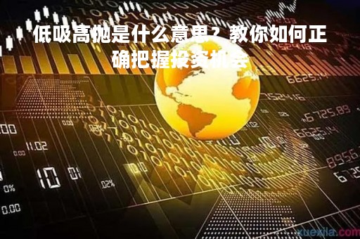 低吸高抛是什么意思？教你如何正确把握投资机会