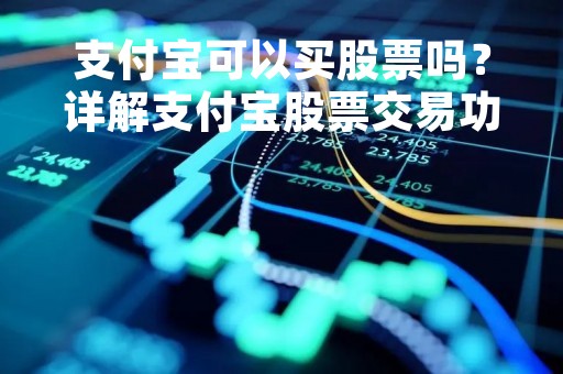 支付宝可以买股票吗？详解支付宝股票交易功能