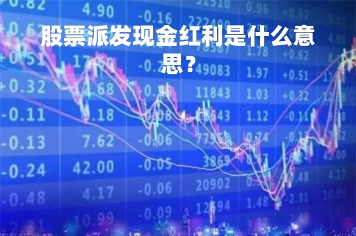 股票派发现金红利是什么意思？