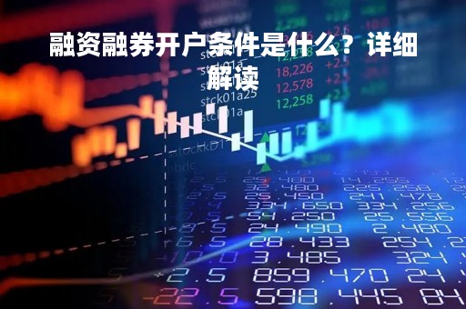 融资融券开户条件是什么？详细解读