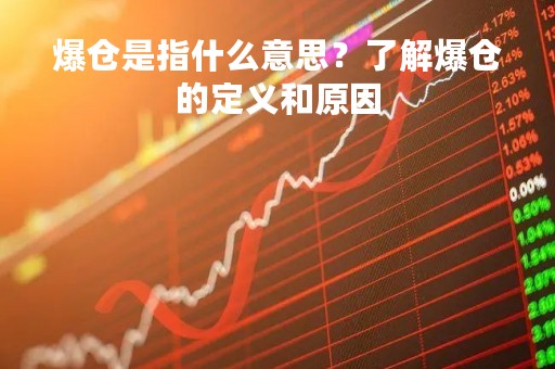 爆仓是指什么意思？了解爆仓的定义和原因