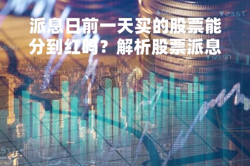 派息日前一天买的股票能分到红吗？解析股票派息规则