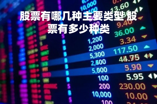 股票有哪几种主要类型 股票有多少种类