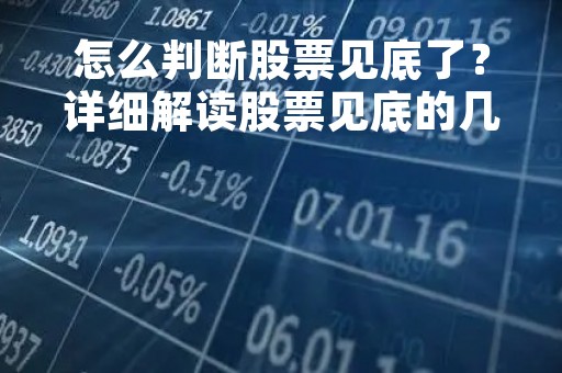怎么判断股票见底了？详细解读股票见底的几个关键指标