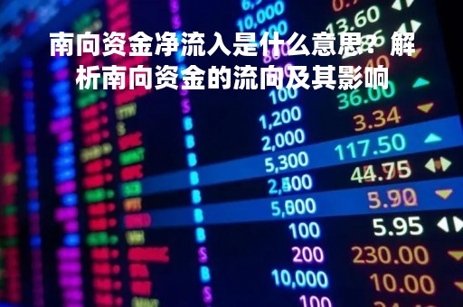 南向资金净流入是什么意思？解析南向资金的流向及其影响