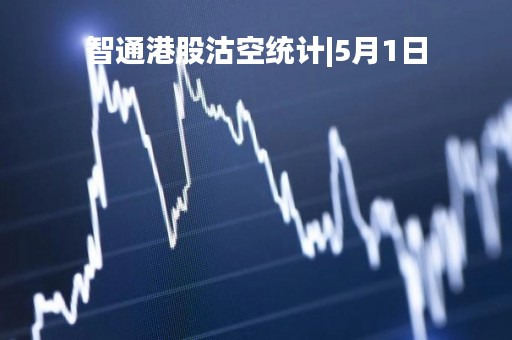 智通港股沽空统计|5月1日