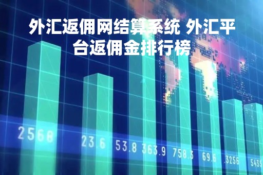 外汇返佣网结算系统 外汇平台返佣金排行榜