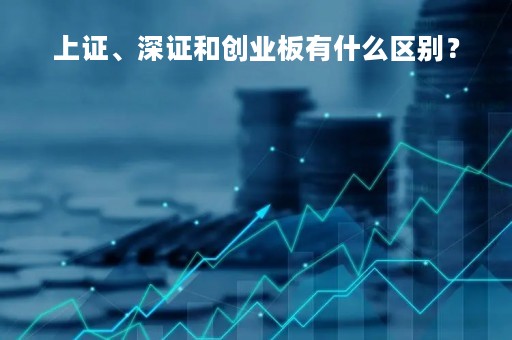 上证、深证和创业板有什么区别？